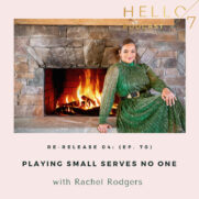 Hello Seven with Rachel Rodgers | Re-Release: Playing Small Serves No One