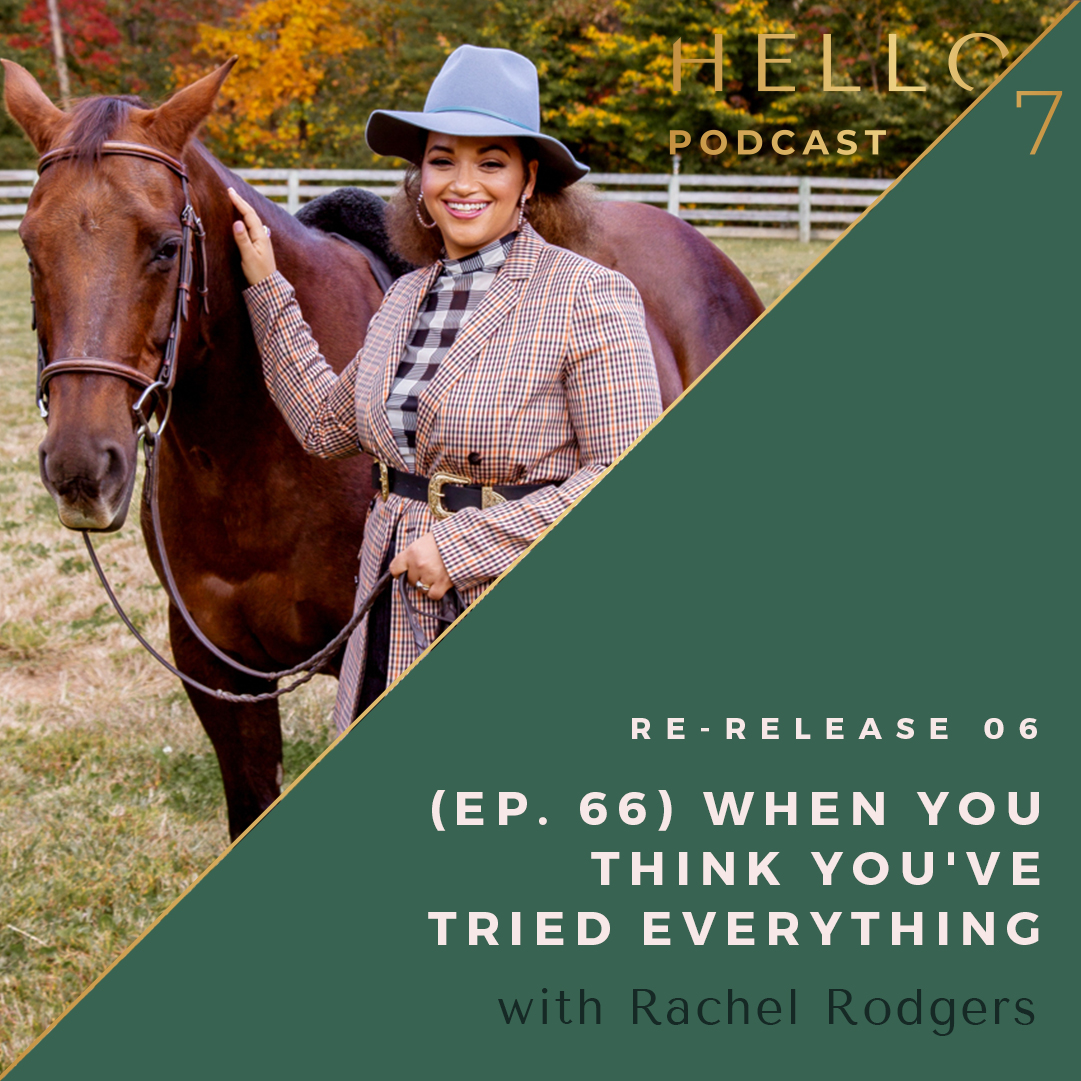 Hello Seven with Rachel Rodgers | Re-Release Ep. 66: When You Think You've Tried Everything