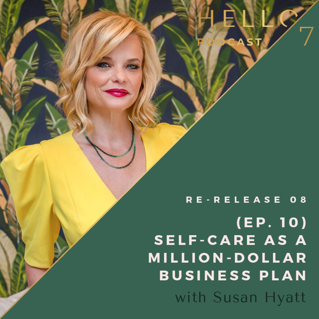 Hello Seven with Rachel Rodgers | Re-Release 08: (Ep. 10) Self-Care as a Million-Dollar Business Plan with Susan Hyatt