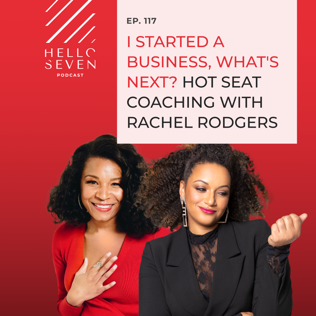 Hello Seven Podcast with Rachel Rodgers | I Started a Business, What’s Next? Hot Seat Coaching with Rachel Rodgers